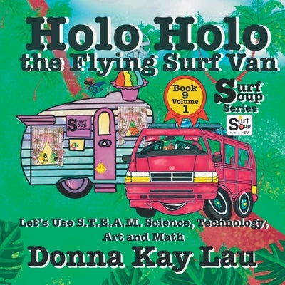 Holo Holo the Flying Surf Van: Let's Use S.T.EA.M. Science Technology, Engineering, Art, and Math Book 9 Volume 1 by Lau, Donna Kay
