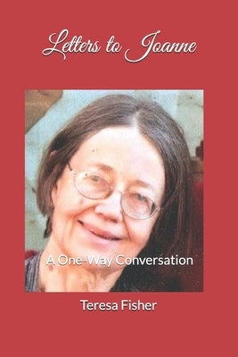 Letters to Joanne: A One-Way Conversation by Fisher, Teresa