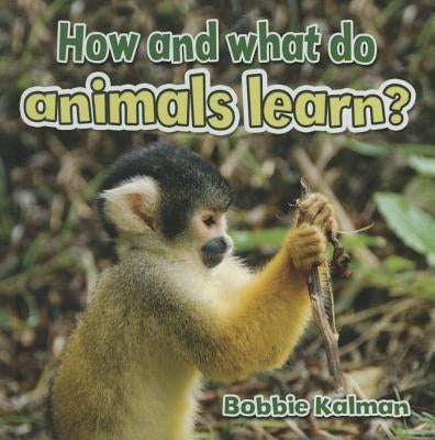 How and What Do Animals Learn? by Kalman, Bobbie