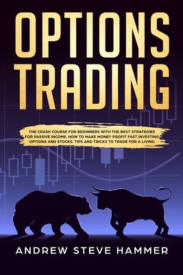 Options Trading: The crash course for beginners with the best strategies for passive income. How to make money profit fast investing op by Hammer, Andrew Steve