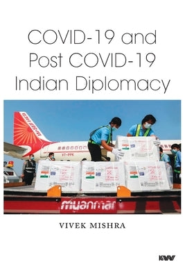 Covid-19 and Post Covid-19 Indian Diplomacy by Mishra, Vivek