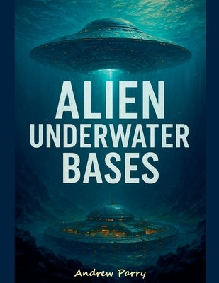 Alien Underwater Bases by Parry, Andrew