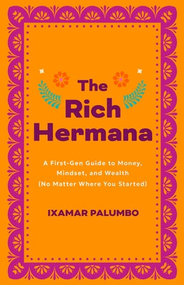 The Rich Hermana: A First-Gen Guide to Money, Mindset, and Wealth (No Matter Where You Started) by Palumbo, Ixamar