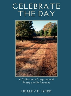 Celebrate the Day: A Collection of Inspirational Poetry and Reflections by Ikerd, Healey E.