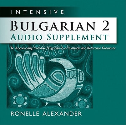 Intensive Bulgarian 2 Audio Supplement [Spoken-Word CD]: To Accompany Intensive Bulgarian 2, a Textbook and Reference Grammar by Alexander, Ronelle