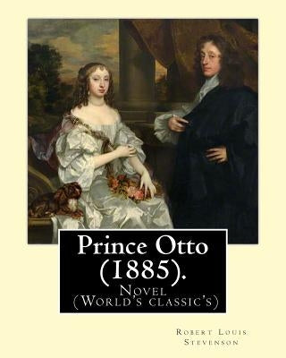 Prince Otto (1885). By: Robert Louis Stevenson: Novel (World's classic's) by Stevenson, Robert Louis