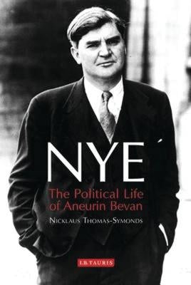 Nye: The Political Life of Aneurin Bevan by Thomas-Symonds, Nicklaus