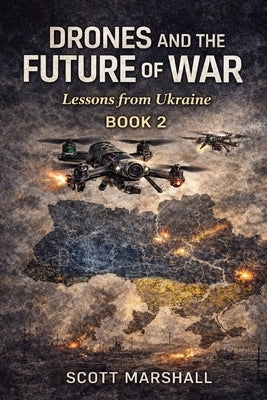 Drones and the Future of War: Lessons from Ukraine by Marshall, Scott