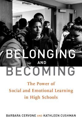 Belonging and Becoming: The Power of Social and Emotional Learning in High Schools by Cervone, Barbara