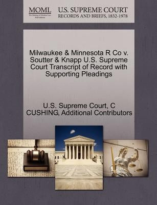 Milwaukee & Minnesota R Co v. Soutter & Knapp U.S. Supreme Court Transcript of Record with Supporting Pleadings by U. S. Supreme Court