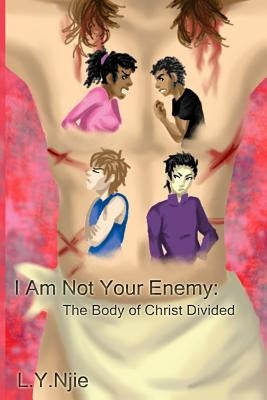 I Am Not Your Enemy: The Body of Christ Divided by Njie, L. y.