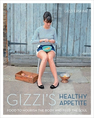 Gizzi's Healthy Appetite: Food to Nourish the Body and Feed the Soul by Erskine, Gizzi