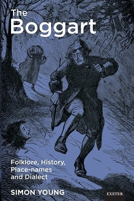 The Boggart: Folklore, History, Place-names and Dialect by Young, Simon