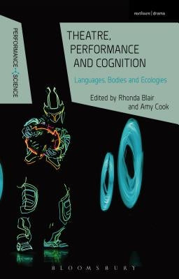 Theatre, Performance and Cognition: Languages, Bodies and Ecologies by Blair, Rhonda