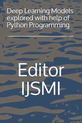 Deep Learning Models explored with help of Python Programming by Ijsmi, Editor