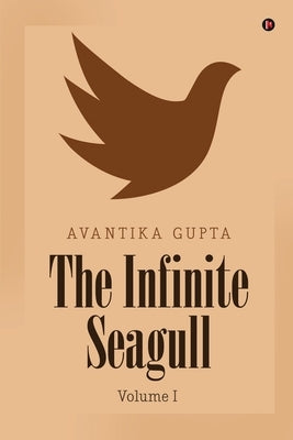 The Infinite Seagull: Volume I by Avantika Gupta