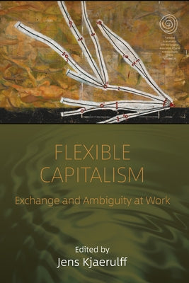 Flexible Capitalism: Exchange and Ambiguity at Work by Kjaerulff, Jens
