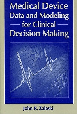 Medical Device Data and Modeling for Clinical Decision Making by Zaleski, John R.