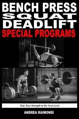 Bench Press Squat Deadlift Special Programs for Strength Increase: Take Your Strength to the Next Level by Raimondi, Andrea