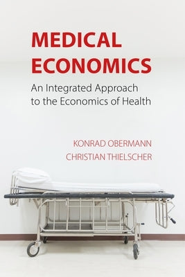 Medical Economics: An Integrated Approach to the Economics of Health by Obermann, Konrad
