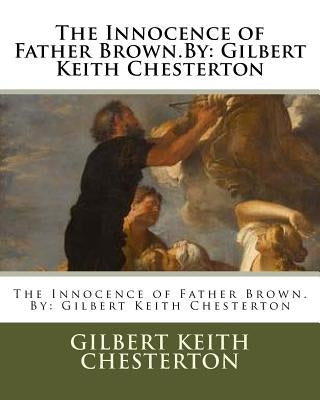 The Innocence of Father Brown.By: Gilbert Keith Chesterton by Chesterton, G. K.