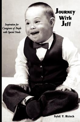 Journey with Jeff: Inspiration for Caregivers of People with Special Needs by Reisch, Sybil Y.