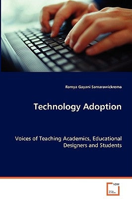 Technology Adoption - Voices of Teaching Academics, Educational Designers and Students by Samarawickrema, Ramya Gayani