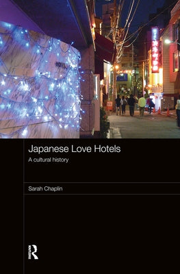 Japanese Love Hotels: A Cultural History by Chaplin, Sarah