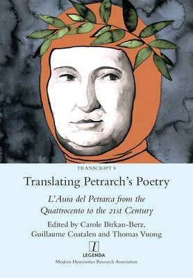 Translating Petrarch's Poetry: L'Aura del Petrarca from the Quattrocento to the 21st Century by Birkan-Berz, Carole