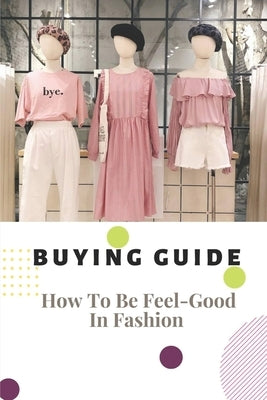 Buying Guide: How To Be Feel-Good In Fashion: Buying Clothes by Mallary, Rodney