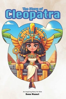 The Story of Cleopatra: An Inspiring Story for Kids by Nazari, Reza