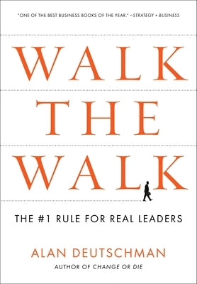 Walk the Walk: The #1 Rule for Real Leaders by Deutschman, Alan