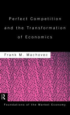 Perfect Competition and the Transformation of Economics by Machovec, Frank