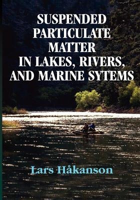 Suspended Particulate Matter in Lakes, Rivers, and Marine Systems by Hakanson, Lars