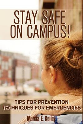 Stay Safe on Campus!: Tips for Prevention, Techniques for Emergencies by Steger, Johannus M.