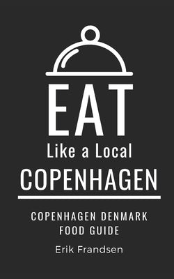 Eat Like a Local- Copenhagen: Copenhagen Denmark Food Guide by Local, Eat Like a.