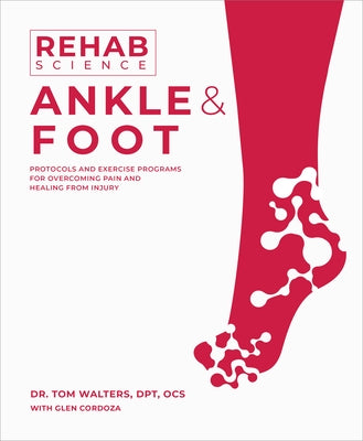 Rehab Science: Ankle and Foot: How to Overcome Pain and Heal from Injury by Walters, Tom