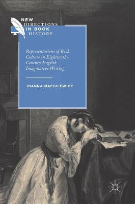 Representations of Book Culture in Eighteenth-Century English Imaginative Writing by Maciulewicz, Joanna