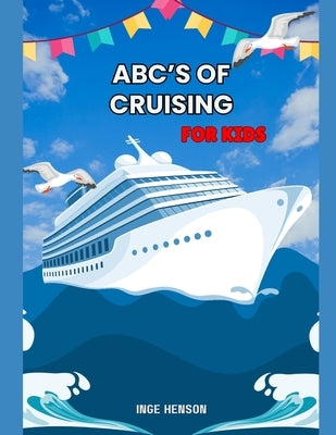 Abc's of Cruising: Cruising for kids by Henson, Inge