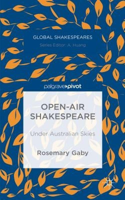 Open-Air Shakespeare: Under Australian Skies by Gaby, R.