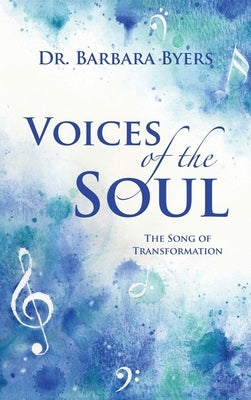 Voices of the Soul: The Song of Transformation by Byers, Barbara