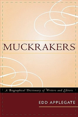 Muckrakers: A Biographical Dictionary of Writers and Editors by Applegate, Edd