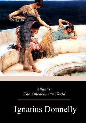 Atlantis: The Antedeluvian World by Donnelly, Ignatius