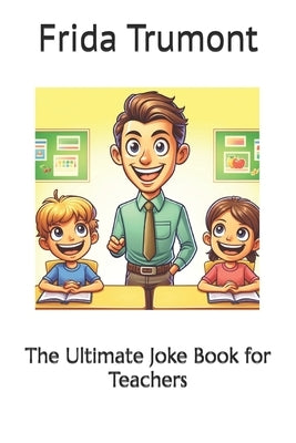 The Ultimate Joke Book for Teachers by Trumont, Frida