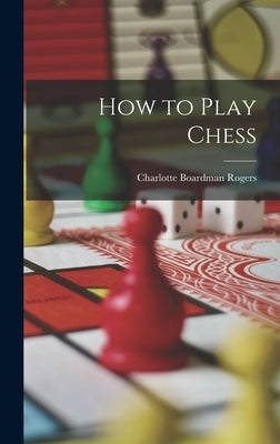 How to Play Chess by Rogers, Charlotte Boardman