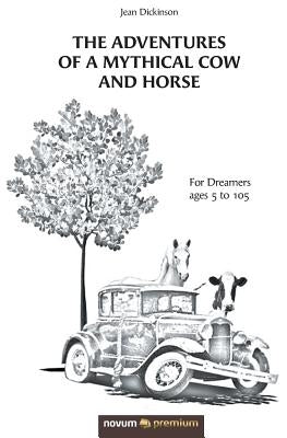 The Adventures of a Mythical Cow and Horse: For Dreamers ages 5 to 105 by Dickinson, Jean