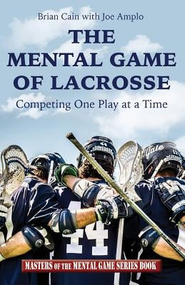 The Mental Game of Lacrosse: Competing One Play at a Time by Amplo, Joe