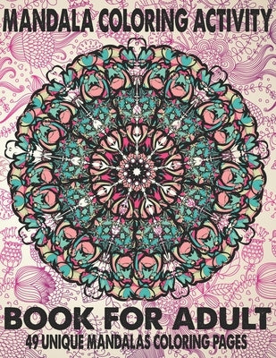 Mandala Coloring Activity Book For Adult 49 Unique Mandalas: The Ultimate Mandala Coloring Book for Meditation, Stress Relief and Relaxation by Book House, The Universal