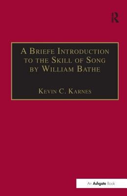 A Briefe Introduction to the Skill of Song by William Bathe by Karnes, Kevin C.