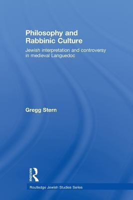 Philosophy and Rabbinic Culture: Jewish Interpretation and Controversy in Medieval Languedoc by Stern, Gregg